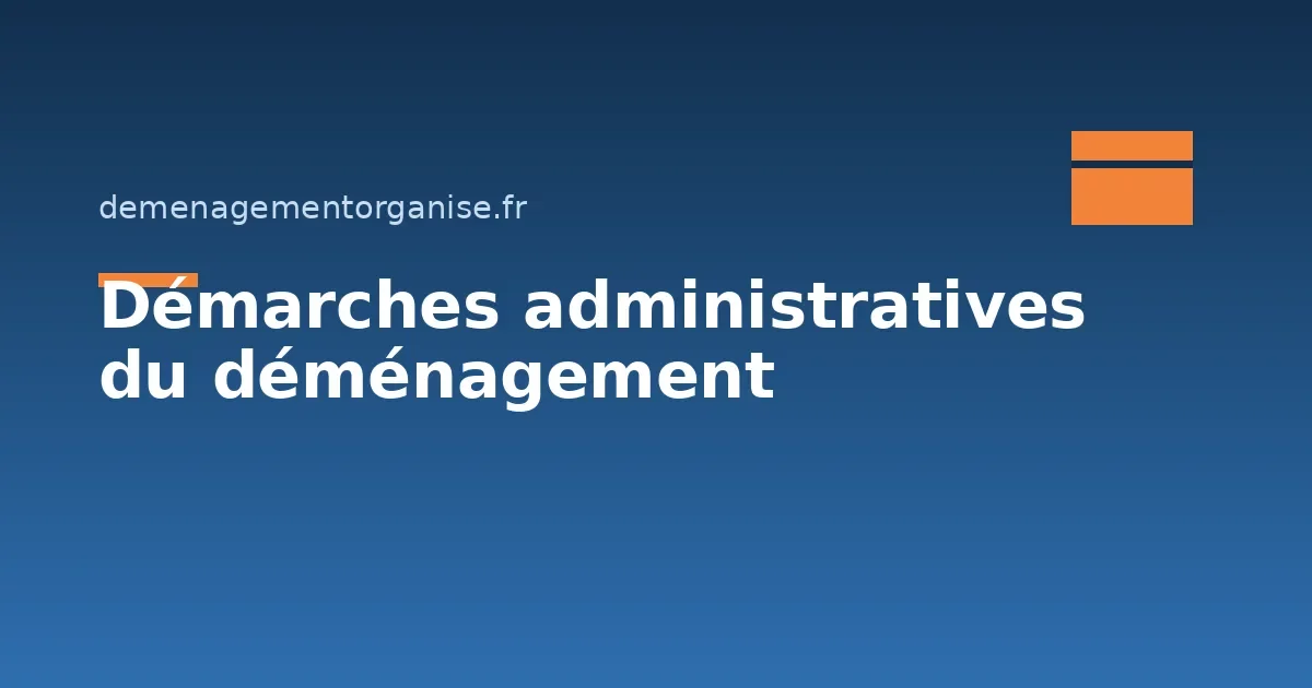 Quelles démarches administratives pour un déménagement ?